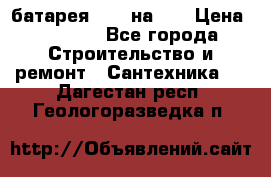 1 батарея 1,20 на 40 › Цена ­ 1 000 - Все города Строительство и ремонт » Сантехника   . Дагестан респ.,Геологоразведка п.